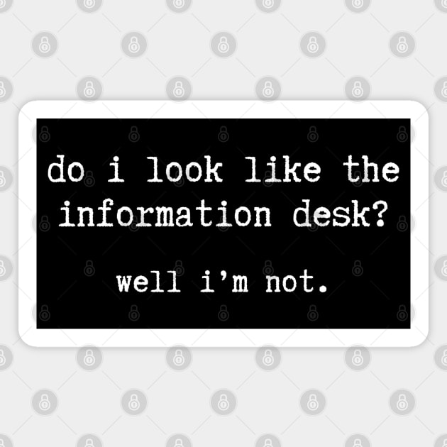 Do I Look Like the Information Desk? – Sarcastic Quote Magnet by Stylecombinator
